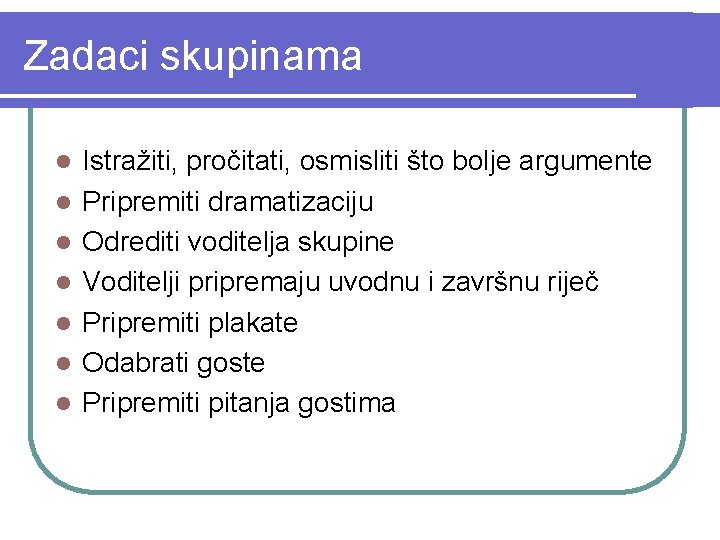 Zadaci skupinama l l l l Istražiti, pročitati, osmisliti što bolje argumente Pripremiti dramatizaciju