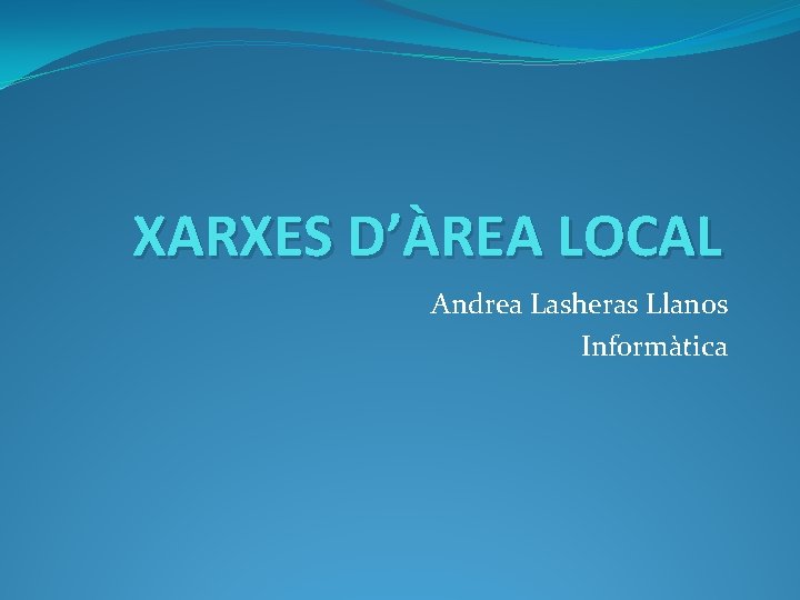 XARXES D’ÀREA LOCAL Andrea Lasheras Llanos Informàtica 