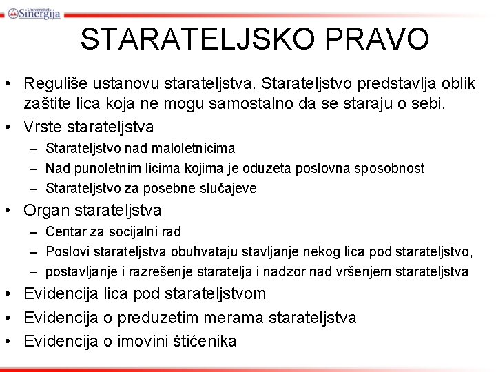 STARATELJSKO PRAVO • Reguliše ustanovu starateljstva. Starateljstvo predstavlja oblik zaštite lica koja ne mogu