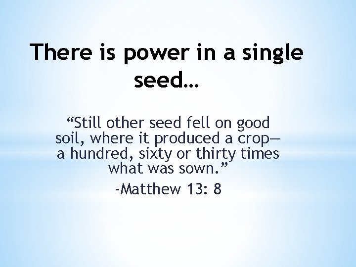 There is power in a single seed… “Still other seed fell on good soil,