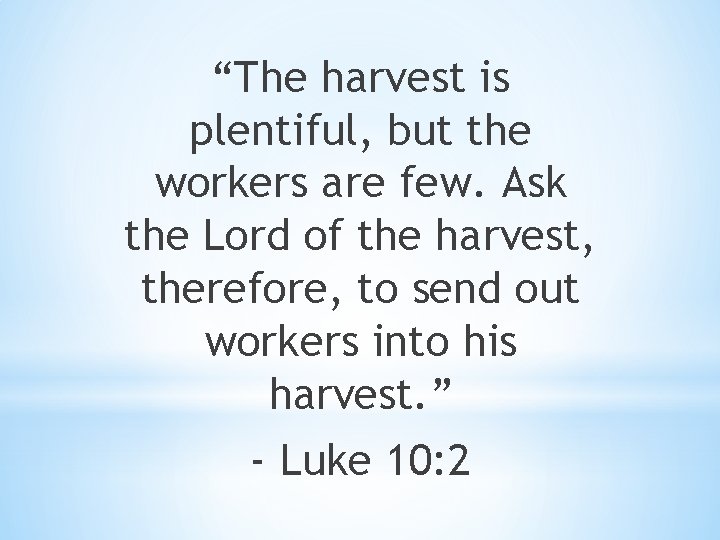 “The harvest is plentiful, but the workers are few. Ask the Lord of the
