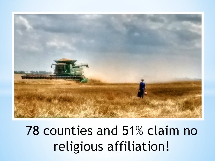 78 counties and 51% claim no religious affiliation! 