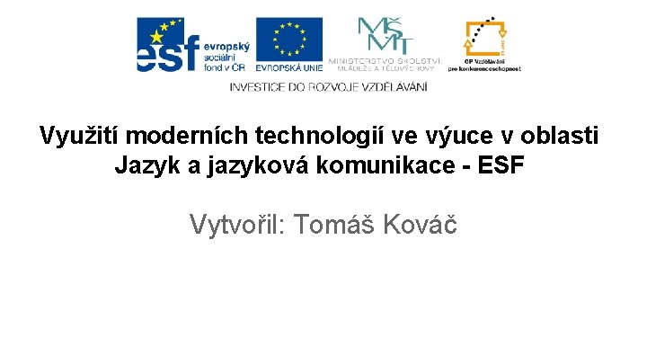 Využití moderních technologií ve výuce v oblasti Jazyk a jazyková komunikace - ESF Vytvořil: