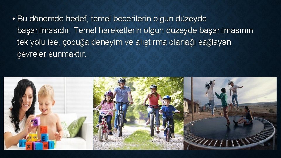  • Bu dönemde hedef, temel becerilerin olgun düzeyde başarılmasıdır. Temel hareketlerin olgun düzeyde