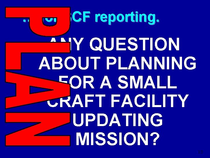 … for SCF reporting. ANY QUESTION ABOUT PLANNING FOR A SMALL CRAFT FACILITY UPDATING
