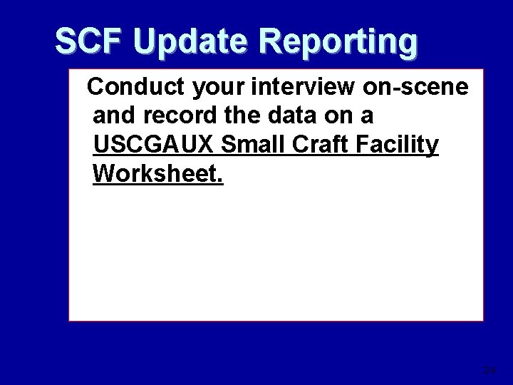 SCF Update Reporting Conduct your interview on-scene and record the data on a USCGAUX