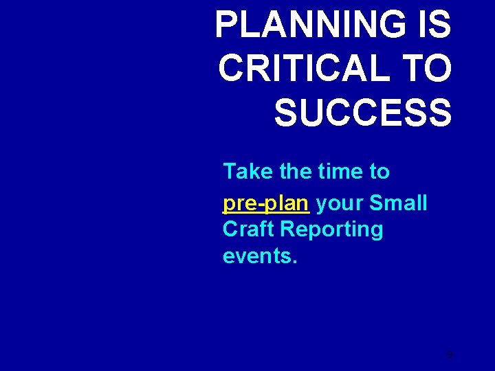 PLANNING IS CRITICAL TO SUCCESS Take the time to pre-plan your Small Craft Reporting