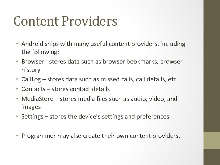 Content Providers • Android ships with many useful content providers, including the following: •