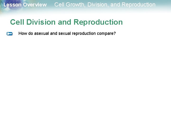 Lesson Overview Cell Growth, Division, and Reproduction Cell Division and Reproduction How do asexual