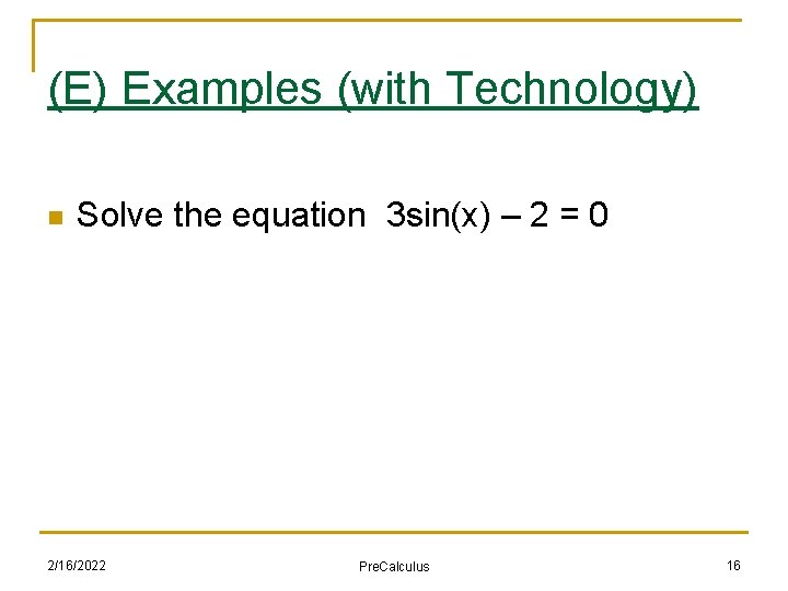 (E) Examples (with Technology) n Solve the equation 3 sin(x) – 2 = 0