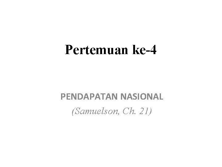 Pertemuan ke-4 PENDAPATAN NASIONAL (Samuelson, Ch. 21) 