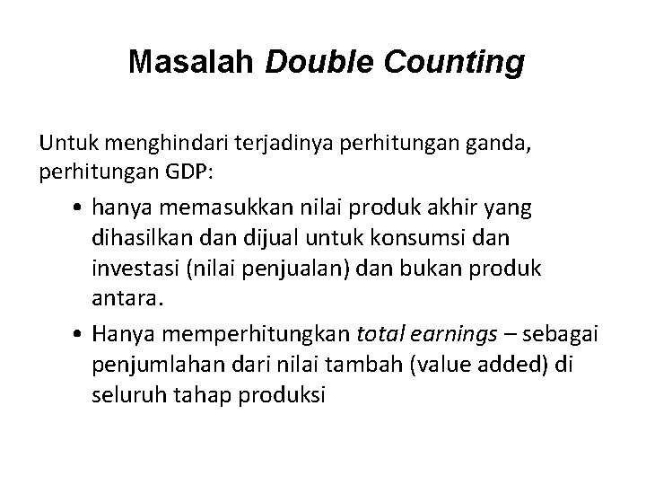 Masalah Double Counting Untuk menghindari terjadinya perhitungan ganda, perhitungan GDP: • hanya memasukkan nilai