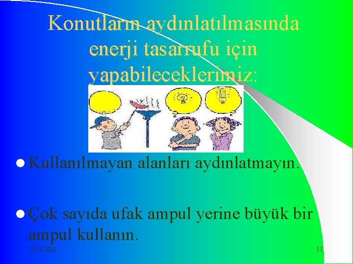 Konutların aydınlatılmasında enerji tasarrufu için yapabileceklerimiz: l Kullanılmayan alanları aydınlatmayın. l Çok sayıda ufak