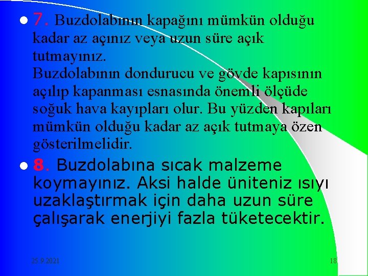 l 7. Buzdolabının kapağını mümkün olduğu kadar az açınız veya uzun süre açık tutmayınız.