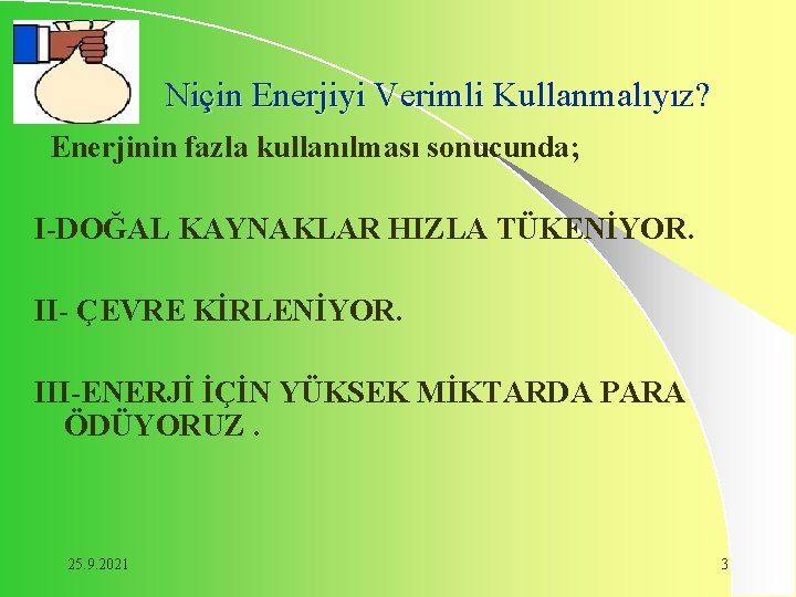 Niçin Enerjiyi Verimli Kullanmalıyız? Enerjinin fazla kullanılması sonucunda; I-DOĞAL KAYNAKLAR HIZLA TÜKENİYOR. II- ÇEVRE