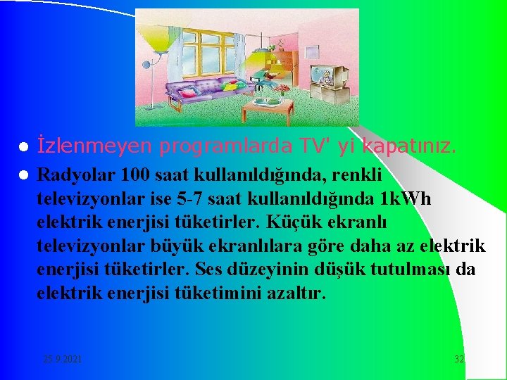 İzlenmeyen programlarda TV' yi kapatınız. l Radyolar 100 saat kullanıldığında, renkli televizyonlar ise 5