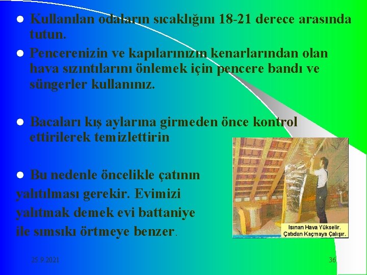 Kullanılan odaların sıcaklığını 18 -21 derece arasında tutun. l Pencerenizin ve kapılarınızın kenarlarından olan