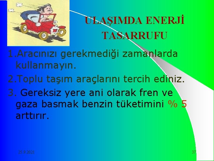 ULAŞIMDA ENERJİ TASARRUFU 1. Aracınızı gerekmediği zamanlarda kullanmayın. 2. Toplu taşım araçlarını tercih ediniz.