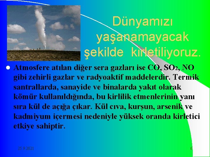 Dünyamızı yaşanamayacak şekilde kirletiliyoruz. l Atmosfere atılan diğer sera gazları ise CO, SO 2,