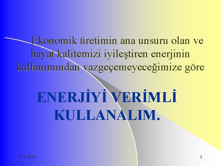 Ekonomik üretimin ana unsuru olan ve hayat kalitemizi iyileştiren enerjinin kullanımından vazgeçemeyeceğimize göre ENERJİYİ