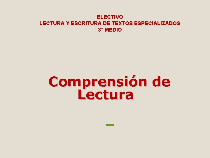 ELECTIVO LECTURA Y ESCRITURA DE TEXTOS ESPECIALIZADOS 3° MEDIO Comprensión de Lectura 