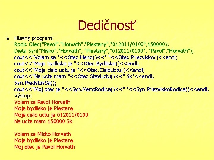 Dedičnosť n Hlavný program: Rodic Otec("Pavol", "Horvath", "Piestany", "012011/0100", 150000); Dieta Syn("Misko", "Horvath", "Piestany",