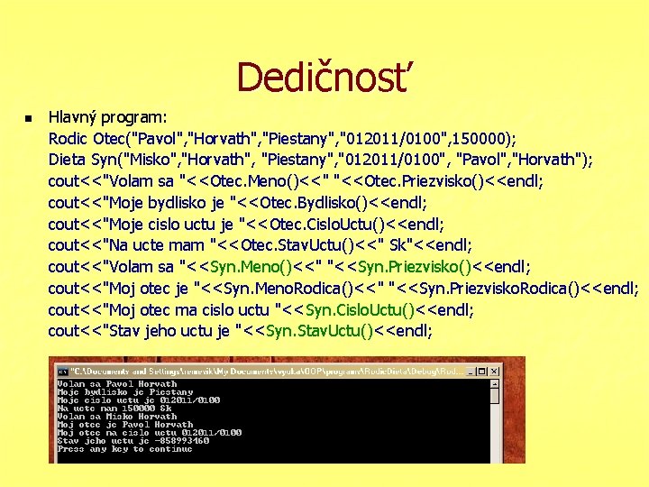 Dedičnosť n Hlavný program: Rodic Otec("Pavol", "Horvath", "Piestany", "012011/0100", 150000); Dieta Syn("Misko", "Horvath", "Piestany",