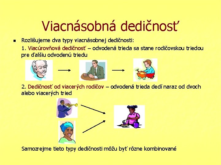 Viacnásobná dedičnosť n Rozlišujeme dva typy viacnásobnej dedičnosti: 1. Viacúrovňová dedičnosť – odvodená trieda