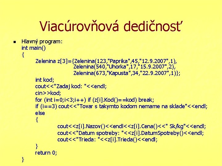 Viacúrovňová dedičnosť n Hlavný program: int main() { Zelenina z[3]={Zelenina(123, "Paprika", 45, "12. 9.