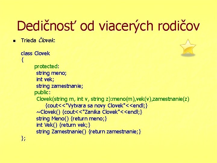 Dedičnosť od viacerých rodičov n Trieda Človek: class Clovek { protected: string meno; int