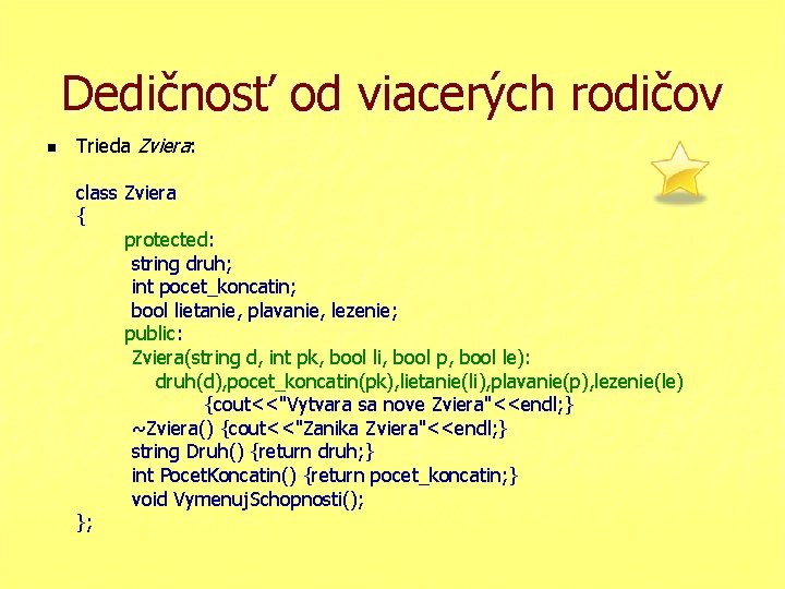 Dedičnosť od viacerých rodičov n Trieda Zviera: class Zviera { protected: string druh; int