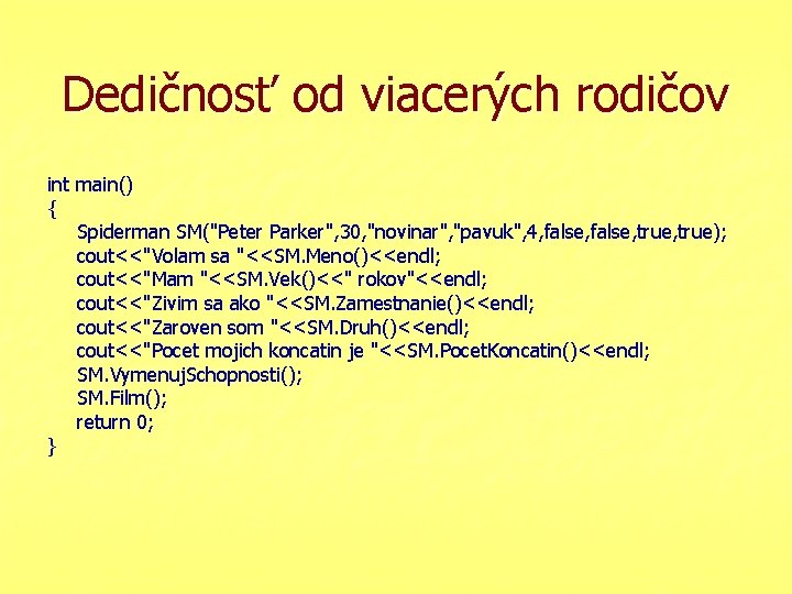 Dedičnosť od viacerých rodičov int main() { Spiderman SM("Peter Parker", 30, "novinar", "pavuk", 4,