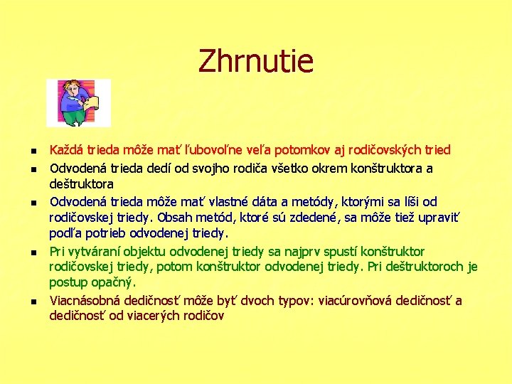 Zhrnutie n n n Každá trieda môže mať ľubovoľne veľa potomkov aj rodičovských tried