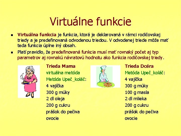 Virtuálne funkcie n n Virtuálna funkcia je funkcia, ktorá je deklarovaná v rámci rodičovskej