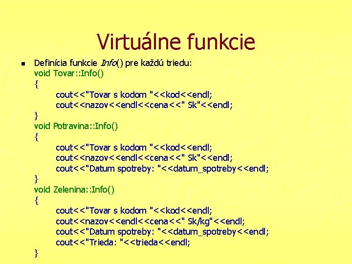 Virtuálne funkcie n Definícia funkcie Info() pre každú triedu: void Tovar: : Info() {