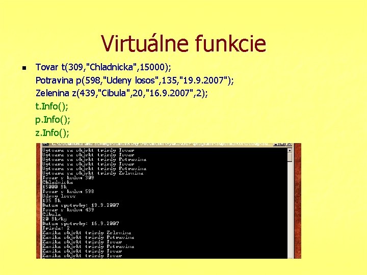 Virtuálne funkcie n Tovar t(309, "Chladnicka", 15000); Potravina p(598, "Udeny losos", 135, "19. 9.