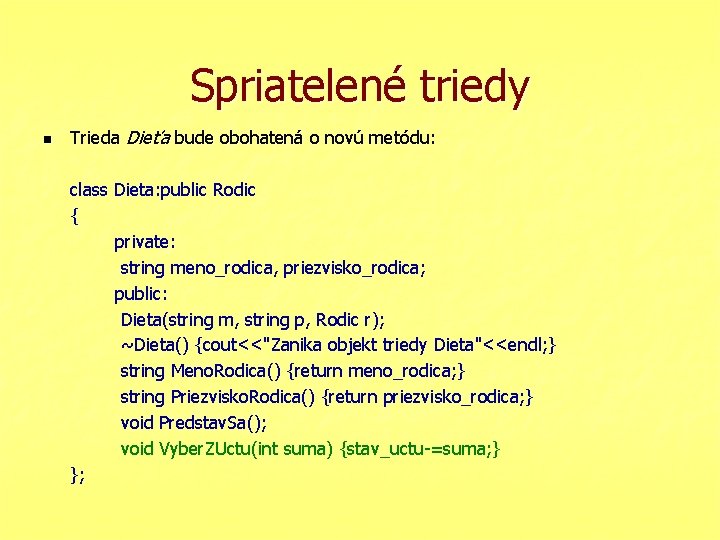 Spriatelené triedy n Trieda Dieťa bude obohatená o novú metódu: class Dieta: public Rodic