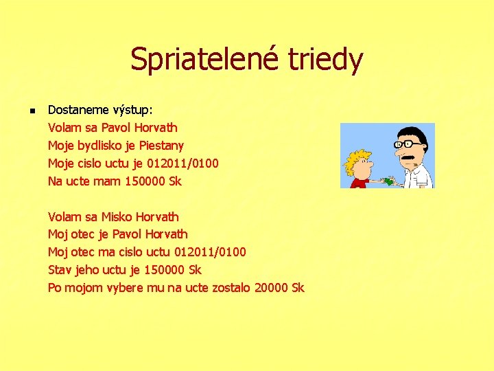 Spriatelené triedy n Dostaneme výstup: Volam sa Pavol Horvath Moje bydlisko je Piestany Moje