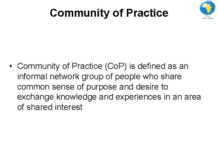 Community of Practice • Community of Practice (Co. P) is defined as an informal