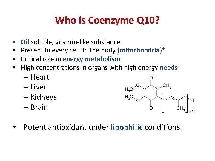 Who is Coenzyme Q 10? • • Oil soluble, vitamin-like substance Present in every
