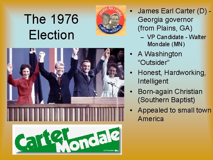 The 1976 Election • James Earl Carter (D) Georgia governor (from Plains, GA) – The 1976 Election • James Earl Carter (D) Georgia governor (from Plains, GA) –