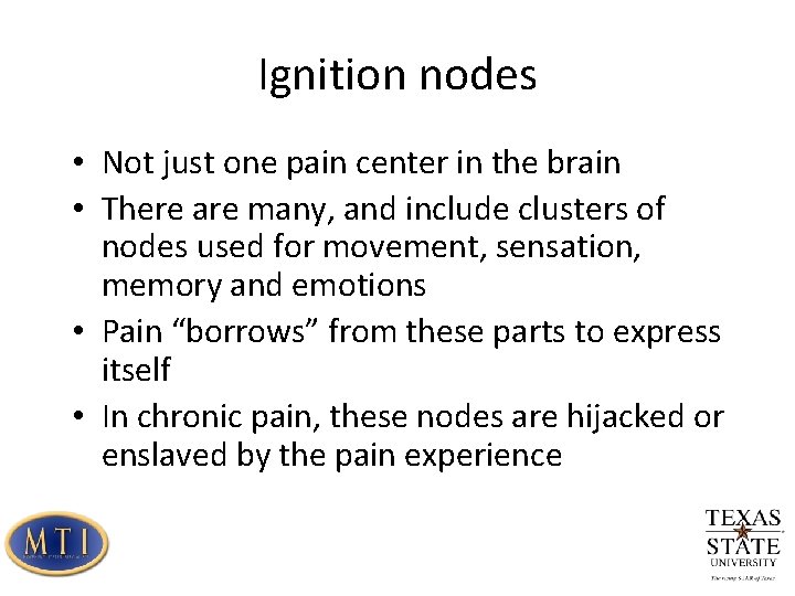 Ignition nodes • Not just one pain center in the brain • There are