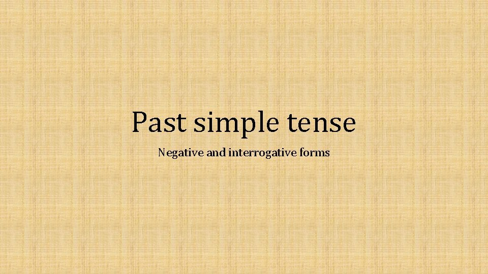 Past simple tense Negative and interrogative forms 