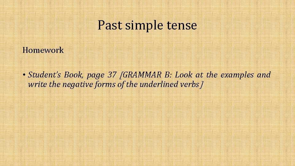 Past simple tense Homework • Student’s Book, page 37 GRAMMAR B: Look at the