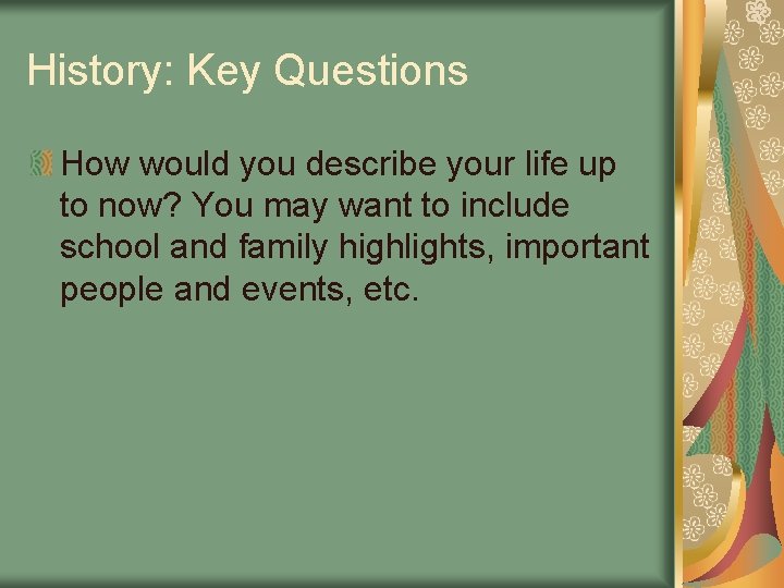 History: Key Questions How would you describe your life up to now? You may
