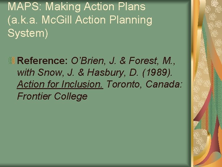 MAPS: Making Action Plans (a. k. a. Mc. Gill Action Planning System) Reference: O’Brien,