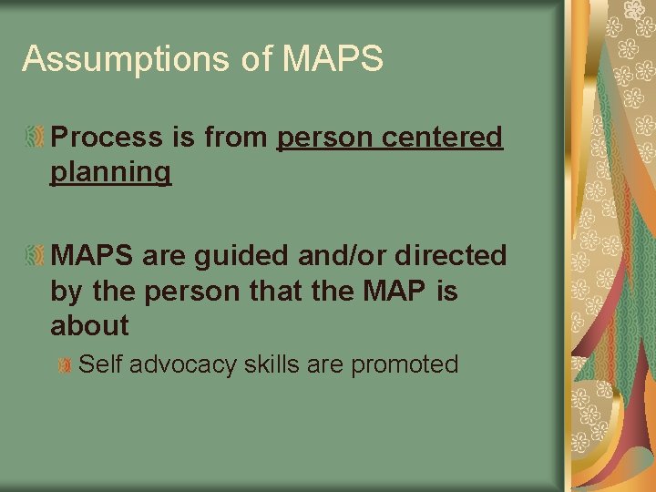 Assumptions of MAPS Process is from person centered planning MAPS are guided and/or directed