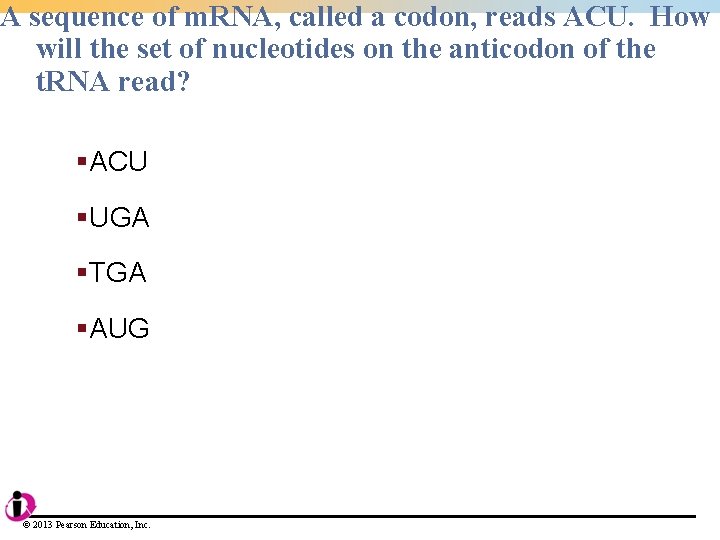 A sequence of m. RNA, called a codon, reads ACU. How will the set