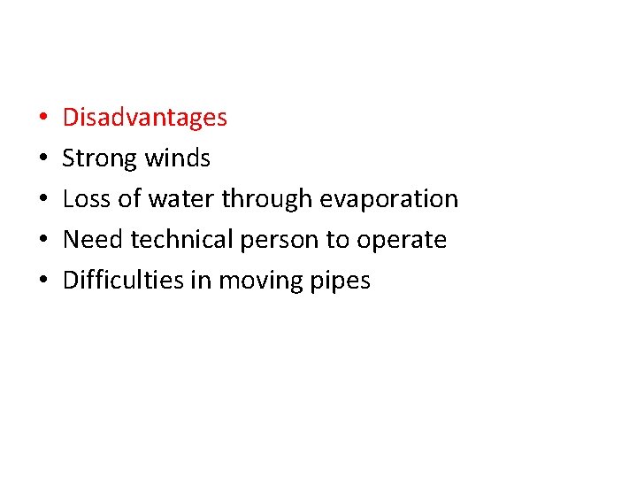 • • • Disadvantages Strong winds Loss of water through evaporation Need technical