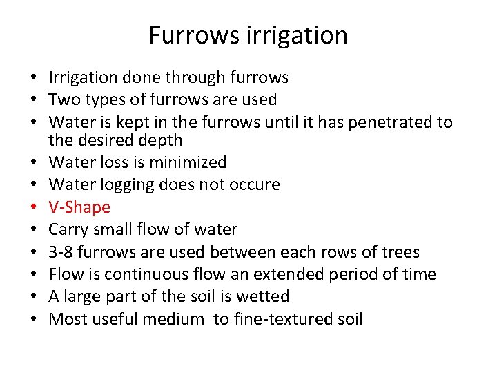Furrows irrigation • Irrigation done through furrows • Two types of furrows are used